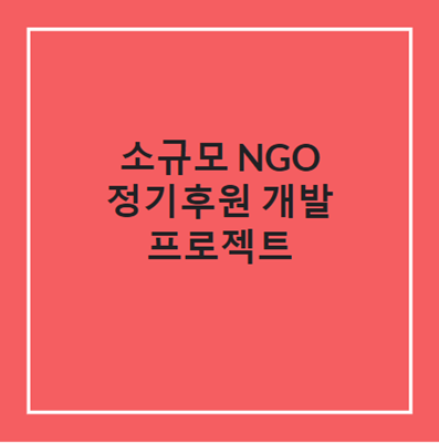 [모금프로젝트] 소규모 NGO 정기후원 개발프로젝트(~12/1)