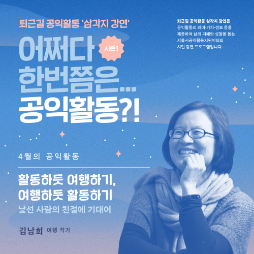 [서울시공익활동지원센터] 퇴근길 공익활동, 삼각지 강연 : 1회차_활동하듯 여행하기, 여행하듯 활동하기 (4.23)