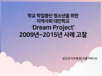 학교 학업중단 청소년을 위한 지역사회 대안학교 Dream Project 2009년~2015년 사례 고찰 PPT