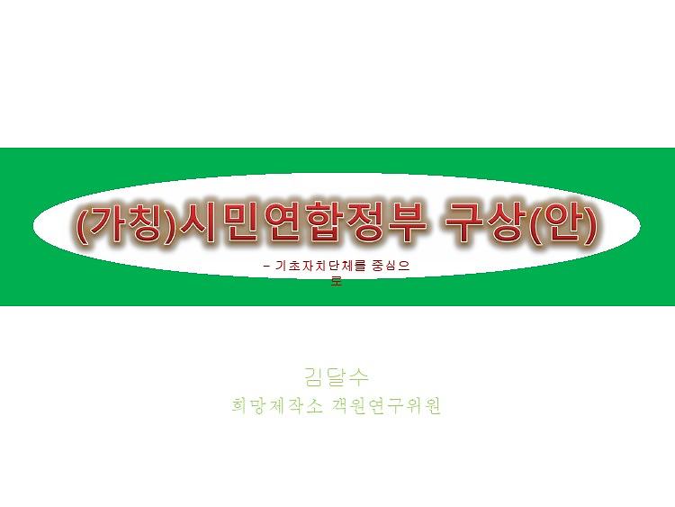 (가칭) 시민연합정부 구상(안) : 기초자치단체를 중심으로 발표 자료