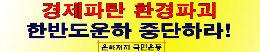 경제파탄 환경파괴 한반도운하 중단하라! 현수막 시안 사진