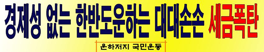 경제성 없는 한반도운하는 대대손손 세금폭탄 현수막 시안 사진